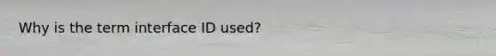 Why is the term interface ID used?