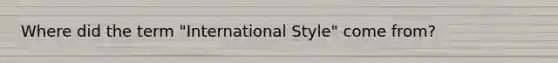 Where did the term "International Style" come from?