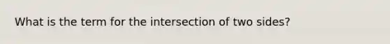 What is the term for the intersection of two sides?