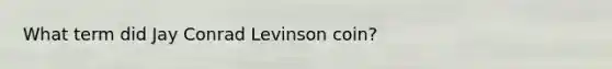 What term did Jay Conrad Levinson coin?