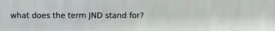 what does the term JND stand for?
