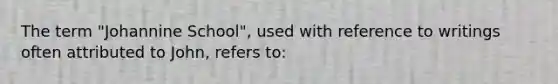 The term "Johannine School", used with reference to writings often attributed to John, refers to: