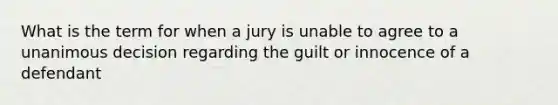 What is the term for when a jury is unable to agree to a unanimous decision regarding the guilt or innocence of a defendant