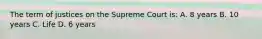 The term of justices on the Supreme Court is: A. 8 years B. 10 years C. Life D. 6 years