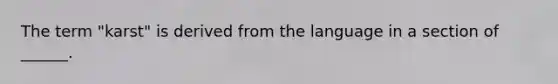 The term "karst" is derived from the language in a section of ______.