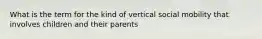 What is the term for the kind of vertical social mobility that involves children and their parents