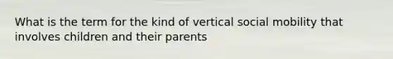 What is the term for the kind of vertical social mobility that involves children and their parents