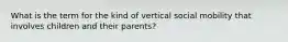 What is the term for the kind of vertical social mobility that involves children and their parents?