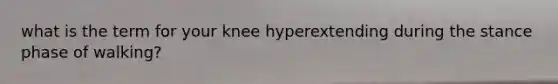 what is the term for your knee hyperextending during the stance phase of walking?