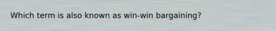 Which term is also known as win-win bargaining?