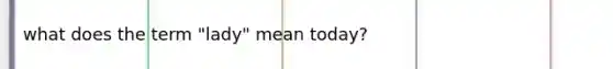 what does the term "lady" mean today?
