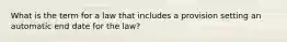 What is the term for a law that includes a provision setting an automatic end date for the law?