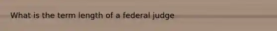 What is the term length of a federal judge