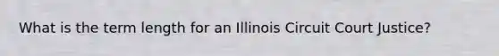 What is the term length for an Illinois Circuit Court Justice?