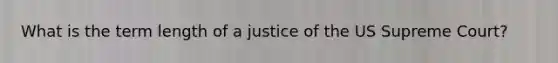 What is the term length of a justice of the US Supreme Court?