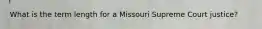 What is the term length for a Missouri Supreme Court justice?