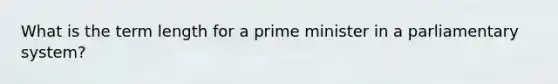 What is the term length for a prime minister in a parliamentary system?