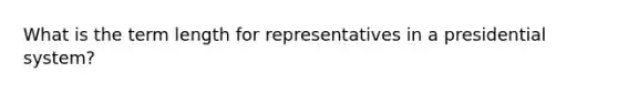 What is the term length for representatives in a presidential system?