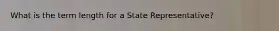 What is the term length for a State Representative?