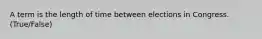 A term is the length of time between elections in Congress. (True/False)