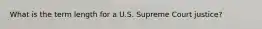 What is the term length for a U.S. Supreme Court justice?