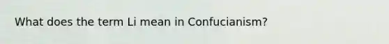 What does the term Li mean in Confucianism?