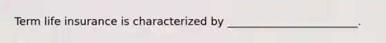 Term life insurance is characterized by ________________________.