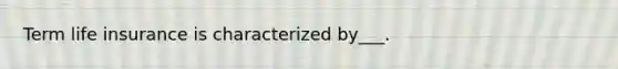 Term life insurance is characterized by___.