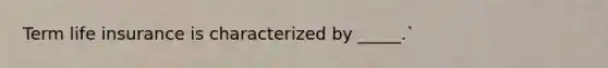 Term life insurance is characterized by _____.`