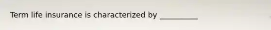 Term life insurance is characterized by __________