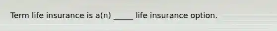 Term life insurance is a(n) _____ life insurance option.