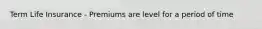 Term Life Insurance - Premiums are level for a period of time