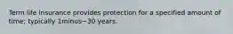 Term life insurance provides protection for a specified amount of​ time; typically 1minus−30 years.