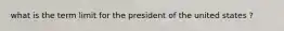 what is the term limit for the president of the united states ?