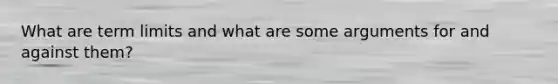 What are term limits and what are some arguments for and against them?
