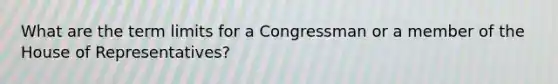 What are the term limits for a Congressman or a member of the House of Representatives?