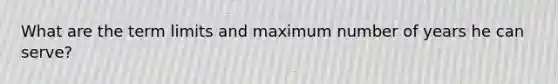 What are the term limits and maximum number of years he can serve?