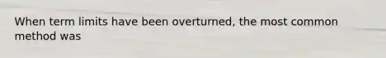 When term limits have been overturned, the most common method was