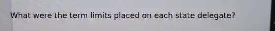 What were the term limits placed on each state delegate?