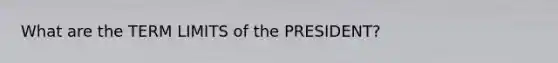 What are the TERM LIMITS of the PRESIDENT?