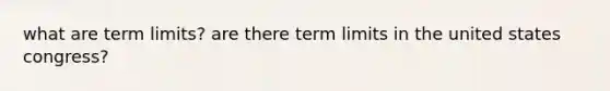 what are term limits? are there term limits in the united states congress?