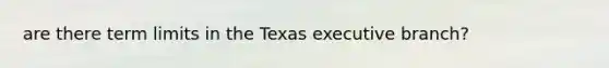 are there term limits in the Texas executive branch?