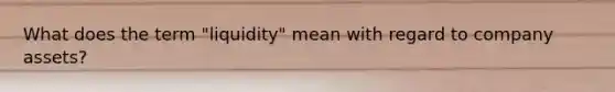 What does the term "liquidity" mean with regard to company assets?