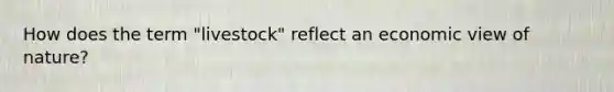 How does the term "livestock" reflect an economic view of nature?