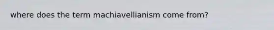 where does the term machiavellianism come from?