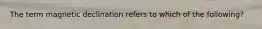 The term magnetic declination refers to which of the following?