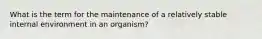 What is the term for the maintenance of a relatively stable internal environment in an organism?