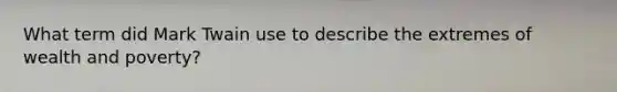 What term did Mark Twain use to describe the extremes of wealth and poverty?