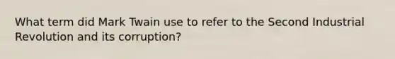 What term did Mark Twain use to refer to the Second Industrial Revolution and its corruption?