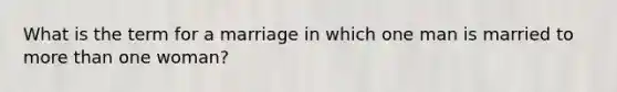 What is the term for a marriage in which one man is married to more than one woman?